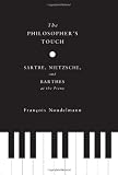 The Philosopher's Touch: Sartre, Nietzsche, and Barthes at the Piano (European Perspectives: A Series in Social Thought and Cultural Criticism)