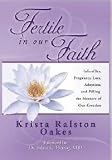 FERTILE IN OUR FAITH : Infertility, Pregnancy Loss, Adoption and Filling the Measure of Our Creation