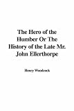 The Hero of the Humber Or The History of the Late Mr. John Ellerthorpe