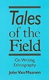 Tales of the Field: On Writing Ethnography (Chicago Guides to Writing, Editing, and Publishing)