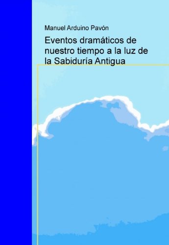 Eventos dramáticos de nuestro tiempo a la luz de la Sabiduría Antigua (Spanish Edition)