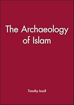 The Archaeology of Islam (Social Archaeology) The Archaeology of Islam (Social Archaeology)