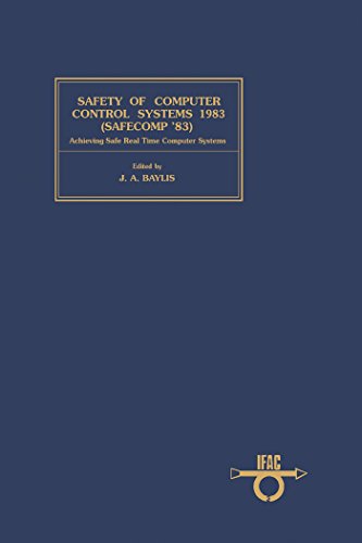 Safety of Computer Control Systems 1983 (Safecomp ' 83): Achieving Safe Real Time Computer Systems (I F a C Symposia Series)