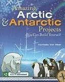 Amazing Arctic & Antarctic Projects You Can Build Yourself (Build It Yourself series)