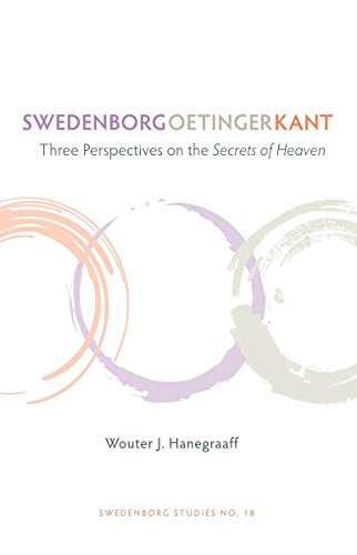 Swedenborg, Oetinger, Kant: Three Perspectives on the Secrets of Heaven
