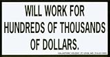 Will Work For Hundreds Of Thousands Of Dollars.