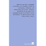 how to lay out a garden intended as a general guide in choosing forming or improving an estate from a quarter