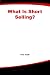 What Is Short Selling? (What Is the What Is . . . Series)