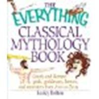 The Everything Classical Mythology Book: Greek and Roman Gods, Goddesses, Heroes, and Monsters from Ares to Zeus