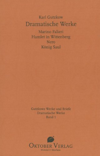 Dramatische Werke Band 1: Marino Falieri. Hamlet in Wittenberg. Nero. König Saul (Gutzkows Werke und Briefe) (German Edition)