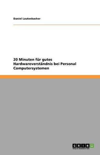 20 Minuten für gutes Hardwareverständnis bei Personal Computersystemen (German Edition)