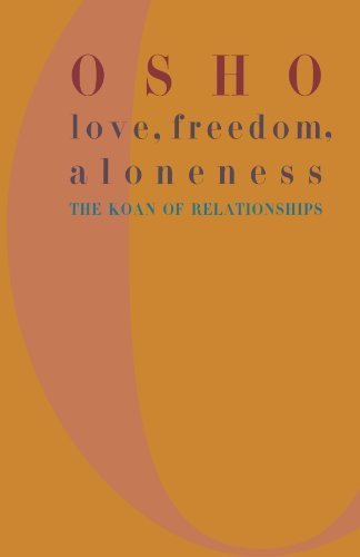Love, Freedom, Aloneness: The Koan of Relationships Love, Freedom, Aloneness: The Koan of Relationships
