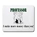 PROFESSOR I make more money than you! Mousepad