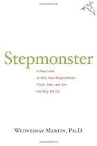 Stepmonster: A New Look at Why Real Stepmothers Think, Feel, and Act the Way We Do