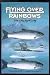 Flying over rainbows: A lifetime of fishing, flying and fly fishing : experiences of Buzz Fiorini