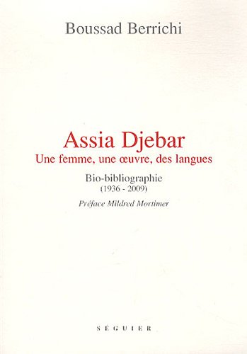 ASSIA DJEBAR, une femme, une oeuvre, des langues, BIO-BIBLIOGRAPHIE (1936-2009)