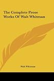 The Complete Prose Works Of Walt Whitman