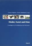 Produkt-Bild: Kinder, Kunst und Kino: Grundlagen zur Filmbildung aus der Filmpraxis
