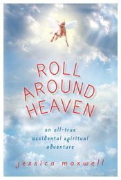 Roll Around Heaven: An All-True Accidental Spiritual Adventure