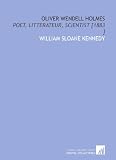 Oliver Wendell Holmes: Poet, Litterateur, Scientist [1883 ]