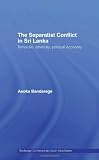 The Separatist Conflict in Sri Lanka: Terrorism, Ethnicity, Political Economy (Routledge Contemporary South Asia Series)