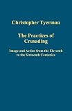 The practices of crusading : image and action from the eleventh to the sixteenth centuries