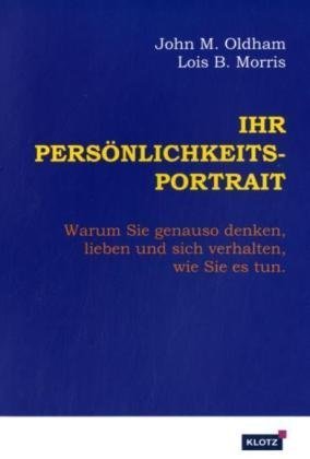 Ihr Persönlichkeits-Portrait: Warum Sie genauso denken, lieben und sich verhalten, wie Sie es tun