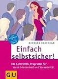 Einfach selbstsicher! Das Soforthilfe-Programm f&uuml;r mehr Gelassenheit und Souver&auml;nit&auml;t - Barbara Berckhan