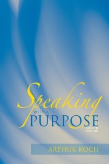 Speaking with a Purpose (8th Edition) [Paperback] [2009] 8 Ed. Arthur Koch