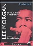 Lee Morgan. La vita, la musica e il suo tempo