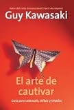 El arte de cautivar: Cómo se cambian los corazones, las mentes y las acciones
