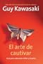 El arte de cautivar: C�mo se cambian los corazones, las mentes y las acciones