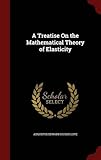 A Treatise on the Mathematical Theory of Elasticity