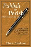 Publish or Perish - The Educators Imperative: Strategies for Writing Effectively for Your Profession and Your School