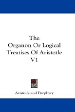 The Organon Or Logical Treatises Of Aristotle V1