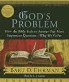 God's Problem: How the Bible Fails to Answer Our Most Important Question--Why We Suffer