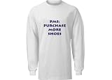 PMS: Purchase More Shoes Adult Long Sleeve T-Shirt In Various Colors & Sizes