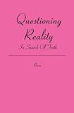 Questioning Reality: In Search Of TRUTH