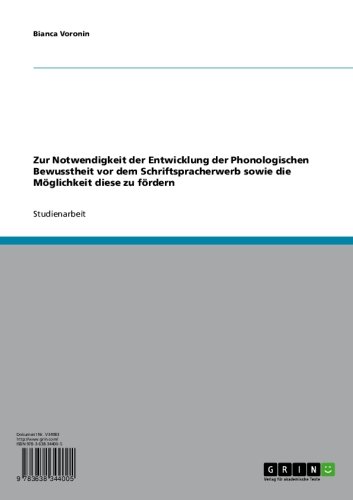 Zur Notwendigkeit der Entwicklung der Phonologischen Bewusstheit vor dem Schriftspracherwerb sowie die Möglichkeit  diese zu fördern (German Edition)