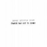 Jefrey Leighton Brown Change Has Got To Come!