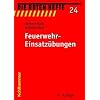 Feuerwehr-Einsatzübungen: 14 einfache Übungsbeispiele für den Ausbildungsdienst in den Feuerwehren Feuerwehr-Einsatzübungen: 14 einfache Übungsbeispiele für den Ausbildungsdienst in den Feuerwehren