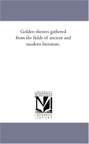 Golden sheaves gathered from the fields of ancient and modern literature.
