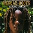 Reggae Roots : The Music Lives On