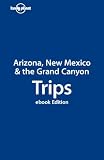 Lonely Planet Arizona, New Mexico & the Grand Canyon Trips (Trips Guide) (Regional Travel Guide)