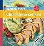 K�stlich essen-Cholesterin senken: Gutes HDL rauf, schlechtes LDL runter: So einfach geht�s. Vom Snack bis zum Festtagsmen�. Mit 117 Schlemmerrezepten