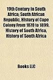 19th Century in South Africa; South African Republic, History of Cape Colony From 1870 to 1899, History of South Africa, History of South Africa