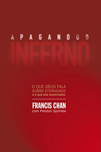 Apagando o inferno: O que Deus fala sobre eternidade e o que nós inventamos (Portuguese Edition), by Francis Chan