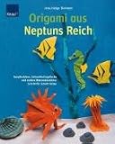 Origami aus Neptuns Reich: Seepferdchen, Schmetterlingsfische und andere Meeresbewohner; Schritt-f�r-Schritt falten