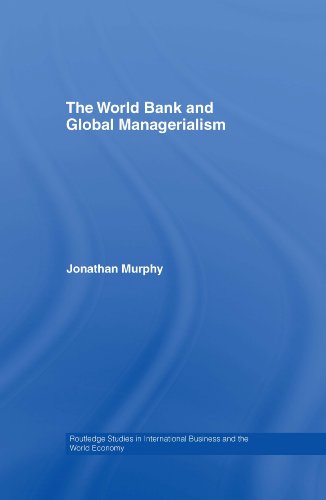 The World Bank and Global Managerialism (Routledge Studies in International Business and the World Economy)