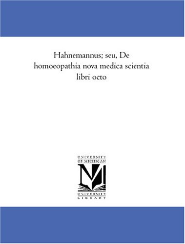 Hahnemannus; seu, De homoeopathia nova medica scientia libri octo